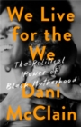 We Live for the We : The Political Power of Black Motherhood - Book