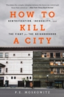 How to Kill a City : Gentrification, Inequality, and the Fight for the Neighborhood - Book