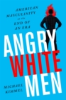 Angry White Men, 2nd Edition : American Masculinity at the End of an Era - Book