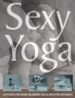 Sexy Yoga : 40 Poses for Mind-Blowing Sex and Greater Intimacy - eBook