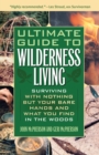 Ultimate Guide to Wilderness Living : Surviving with Nothing But Your Bare Hands and What You Find in the Woods - eBook