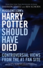 Mugglenet.com's Harry Potter Should Have Died : Controversial Views from the #1 Fan Site - eBook