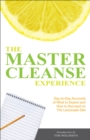 The Master Cleanse Experience : Day-to-Day Accounts of What to Expect and How to Succeed on the Lemonade Diet - eBook