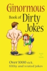 The Ginormous Book of Dirty Jokes : Over 1,000 Sick, Filthy and X-Rated Jokes - eBook