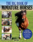 The Big Book of Miniature Horses : Everything You Need to Know to Buy, Care for, Train, Show, Breed, and Enjoy a Miniature Horse of Your Own - eBook