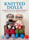 Knitted Dolls : Handmade Toys with a Designer Wardrobe, Knitting Fun for the Child in All of Us - eBook