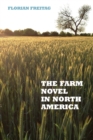 The Farm Novel in North America : Genre and Nation in the United States, English Canada, and French Canada, 1845-1945 - eBook