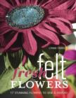 Fresh Felt Flowers : 17 Stunning Flowers to Sew & Display - eBook