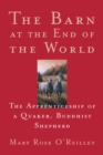 The Barn at the End of the World : The Apprenticeship of a Quaker, Buddhist Shepherd - eBook
