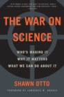The War on Science : Who's Waging It, Why It Matters, What We Can Do About It - eBook