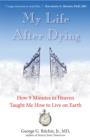 My Life After Dying : How 9 Minutes in Heaven Taught Me How to Live on Earth - Book
