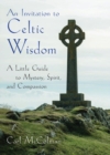 An Invitation to Celtic Wisdom : A Little Guide to Mystery, Spirit, and Compassion - Book
