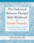The Dialectical Behavior Therapy Skills Workbook for Bipolar Disorder : Using DBT to Regain Control of Your Emotions and Your Life - Book