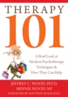 Therapy 101 : A Brief Look at Modern Psychotherapy Techniques and How They Can Help - eBook