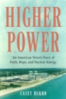 Higher Power : One American Town’s Turbulent Journey of Faith, Hope, and Nuclear Energy - Book