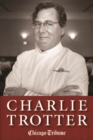 Charlie Trotter : How One Superstar Chef and His Iconic Chicago Restaurant Helped Revolutionize American Cuisine - eBook