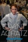 Grant Achatz : The Remarkable Rise of America's Most Celebrated Young Chef - eBook