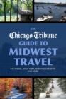 The Chicago Tribune Guide to Midwest Travel : Vacations, Road Trips, Weekend Getaways and More - eBook