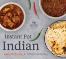 Instant Pot Indian : 70 Easy, Full-Flavor, Authentic Recipes for Any Sized Instant Pot - eBook