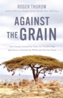 Against the Grain : How Farmers around the Globe Are Transforming Agriculture to Nourish the World and Heal the Planet - eBook