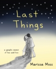 Last Things : A Graphic Memoir of Loss and Love - Book