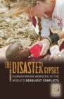 The Disaster Gypsies : Humanitarian Workers in the World's Deadliest Conflicts - eBook