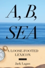 A, B, Sea : A Loose-Footed Lexicon - eBook