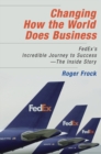 Changing How the World Does Business : FedEx's Incredible Journey to Success - The Inside Story - eBook