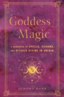 Goddess Magic : A Handbook of Spells, Charms, and Rituals Divine in Origin Volume 10 - Book