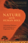 Nature and the Human Soul : Cultivating Wholeness and Community in a Fragmented World - eBook