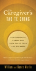 The Caregiver's Tao Te Ching : Compassionate Caring for Your Loved Ones and Yourself - eBook