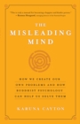The Misleading Mind : How We Create Our Own Problems and How Buddhist Psychology Can Help Us Solve Them - eBook