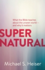 Supernatural - What the Bible Teaches About the Unseen World - and Why It Matters - Book