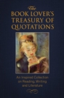 The Book Lover's Treasury Of Quotations : An Inspired Collection on Reading, Writing and Literature - Book
