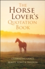 The Horse Lover's Quotation Book : An Inspired Equine Collection - Book