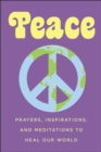 Peace : Prayers, Inspirations, and Meditations to Heal our World - Book