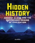 Hidden History : Ancient Aliens and the Suppressed Origins of Civilization - Book