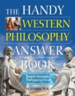 The Handy Western Philosophy Answer Book : The Ancient Greek Influence on Modern Understanding - eBook
