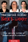 The Serial Killer Next Door : The Double Lives of Notorious Murderers - eBook