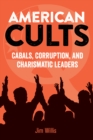 American Cults : Cabals, Corruption, and Charismatic Leaders - eBook