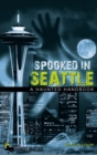 Spooked in Seattle : A Haunted Handbook - eBook