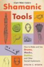 Spirit Walker's Guide to Shamanic Tools : How to Make and Use Rattles, Drums, Masks, Flutes, Wands, and Other Sacred Implements - Book