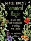Blackthorn'S Botanical Magic : The Green Witch's Guide to Essential Oils for Spellcraft, Ritual & Healing - Book