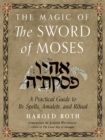The Magic of the Sword of Moses : A Practical Guide to its Spells, Amulets, and Ritual - Book
