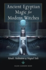 Ancient Egyptian Magic for Modern Witches : Rituals, Meditations & Magical Tools - Book