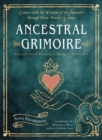 Ancestral Grimoire : Connect with the Wisdom of the Ancestors Through Tarot, Oracles, and Magic Create Your Personal Book of Shadows - Book