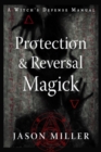Protection and Reversal Magick (Revised and Updated Edition) : A Witch's Defense Manual - Book