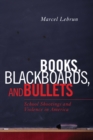 Books, Blackboards, and Bullets : School Shootings and Violence in America - eBook