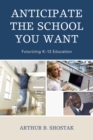 Anticipate the School You Want : Futurizing K-12 Education - eBook