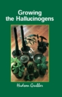 Growing the Hallucinogens : How to Cultivate and Harvest Legal Psychoactive Plants - eBook
